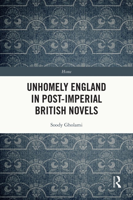 Unhomely England in Post-Imperial British Novels - Soody Gholami