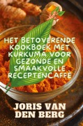 Cover-Bild zum Titel 'Het Betoverende Kookboek met Kurkuma voor Gezonde en Smaakvolle Recepten' von 'Joris van den Berg'