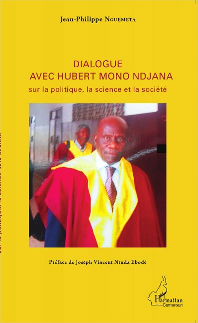 Dialogue avec Hubert Mono Ndjana sur la politique, la science et la société - Jean-Philippe Nguemeta