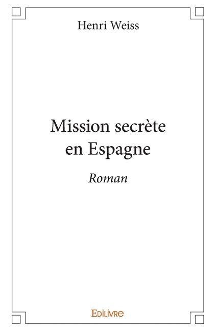 Mission secrète en Espagne - Henri Weiss