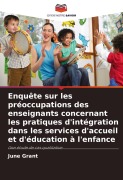 Cover-Bild zum Titel 'Enquête sur les préoccupations des enseignants concernant les pratiques d'intégration dans les services d'accueil et d'éducation à l'enfance' von 'June Grant'