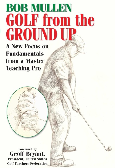 Golf from the Ground Up - Bob Mullen