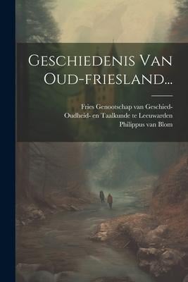 Geschiedenis Van Oud-friesland... - Philippus van Blom