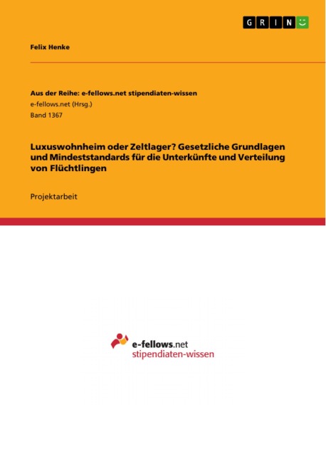Luxuswohnheim oder Zeltlager? Gesetzliche Grundlagen und Mindeststandards für die Unterkünfte und Verteilung von Flüchtlingen - Felix Henke