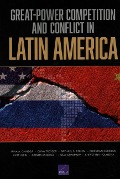 Cover-Bild zum Titel 'Great-Power Competition and Conflict in Latin America' von 'Irina a Chindea, Elina Treyger, Raphael S Cohen, Christian Curriden, Kurt Klein'