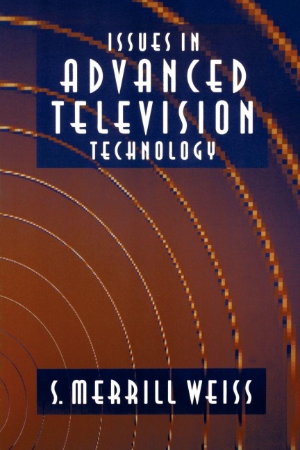 Issues in Advanced Television Technology - S. Merrill Weiss