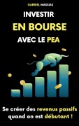Cover-Bild zum Titel 'Investir en Bourse avec le PEA : Se Créer des Sources de Revenus Passifs Quand on est Débutant' von 'Gabriel Massias'