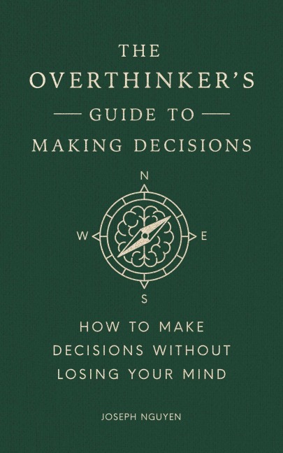 The Overthinker's Guide to Making Decisions - Joseph Nguyen