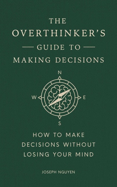 The Overthinker's Guide to Making Decisions - Joseph Nguyen