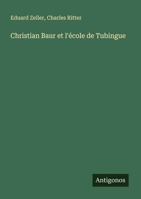 Christian Baur et l'école de Tubingue - Eduard Zeller, Charles Ritter