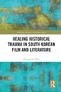 Cover-Bild zum Titel 'Healing Historical Trauma in South Korean Film and Literature' von 'Chungmoo Choi'