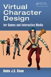 Virtual Character Design for Games and Interactive Media - Robin James Stuart Sloan