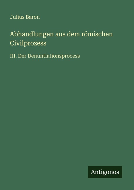 Abhandlungen aus dem römischen Civilprozess - Julius Baron