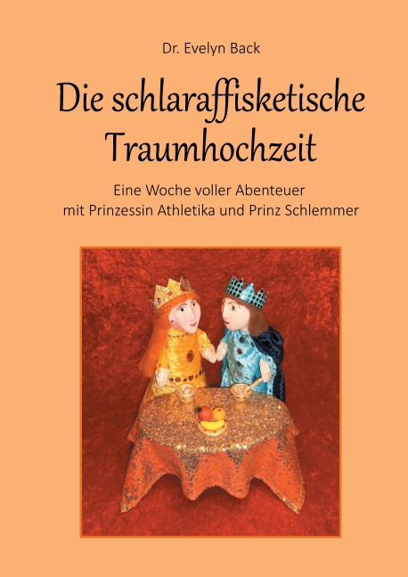 Die schlaraffisketische Traumhochzeit - Eine Woche voller Abenteuer mit Prinzessin Athletika und Prinz Schlemmer - Evelyn Back