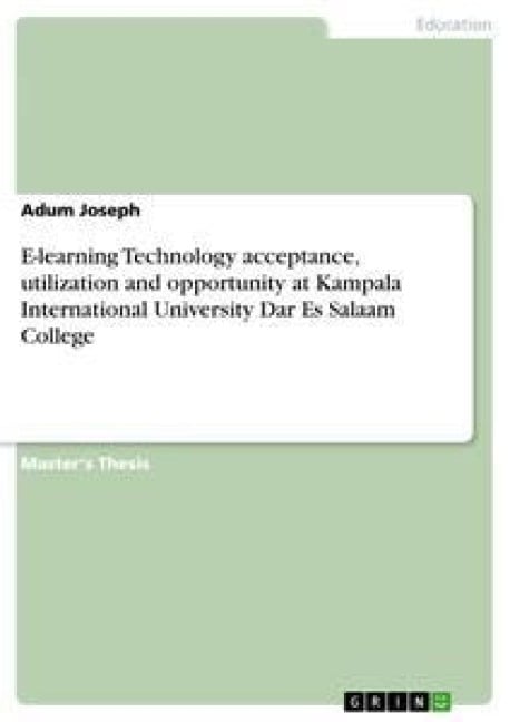 E-learning Technology acceptance, utilization and opportunity at Kampala International University Dar Es Salaam College - Adum Joseph
