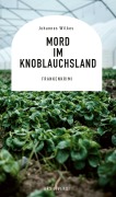 Cover-Bild zum Titel 'Mord im Knoblauchsland' von 'Johannes Wilkes'