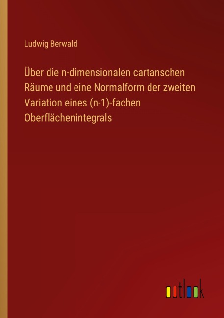 Über die n-dimensionalen cartanschen Räume und eine Normalform der zweiten Variation eines (n-1)-fachen Oberflächenintegrals - Ludwig Berwald