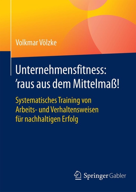 Unternehmensfitness: 'raus aus dem Mittelmaß! - Volkmar Völzke