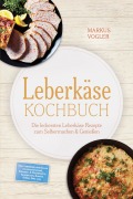 Cover-Bild zum Titel 'Leberkäse Kochbuch: Die leckersten Leberkäse Rezepte zum Selbermachen & Genießen - inkl. Leberkäse herstellen (klassisch/vegan), Pfannen- & Ofenrezepte, Sandwiches, Burger, Soßen, Dips uvm.' von 'Markus Vogler'