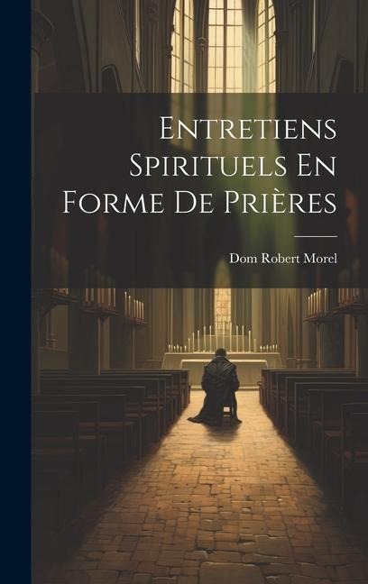 Entretiens Spirituels En Forme De Prières - Dom Robert Morel