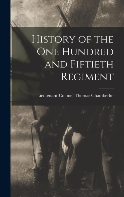 History of the One Hundred and Fiftieth Regiment - Lieutenant-Colonel Thomas Chamberlin