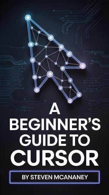 A Beginners Guide to Cursor - Steven Mcananey