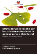 Cover-Bild zum Titel 'Effets du Ginko biloba sur la croissance f¿tale et la genèse rénale chez le rat' von 'Amber Salman, Anas Sarwar Qureshi'