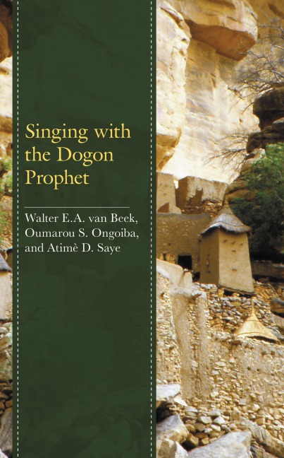 Singing with the Dogon Prophet - Walter E. A. van Beek, Oumarou S. Ongoiba, Atimè D. Saye