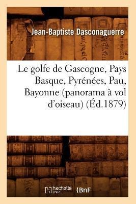Le Golfe de Gascogne, Pays Basque, Pyrénées, Pau, Bayonne (Panorama À Vol d'Oiseau) (Éd.1879) - Jean-Baptiste Dasconaguerre