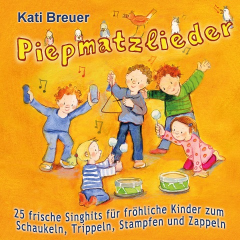 Piepmatzlieder - 25 frische Singhits für fröhliche Kinder zum Schaukeln, Trippeln, Stampfen und Zappeln - Kati Breuer