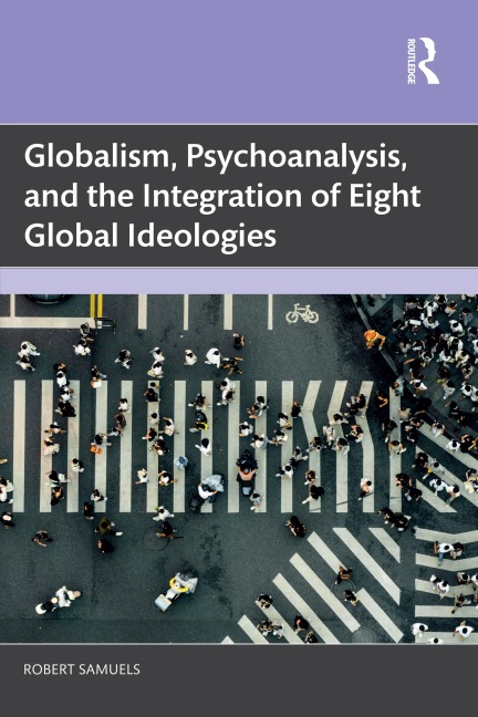Globalism, Psychoanalysis, and the Integration of Eight Global Ideologies - Robert Samuels
