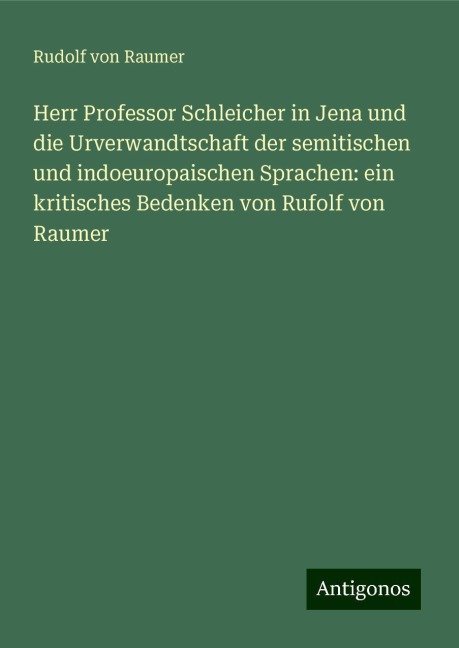 Herr Professor Schleicher in Jena und die Urverwandtschaft der semitischen und indoeuropaischen Sprachen: ein kritisches Bedenken von Rufolf von Raumer - Rudolf Von Raumer
