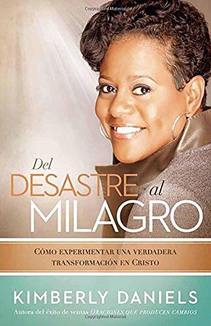 del Desastre Al Milagro: Cómo Experimentar Una Verdadera Transformación En Crist O / From a Mess to a Miracle: Experiencing True Transformation in Christ - Kimberly Daniels
