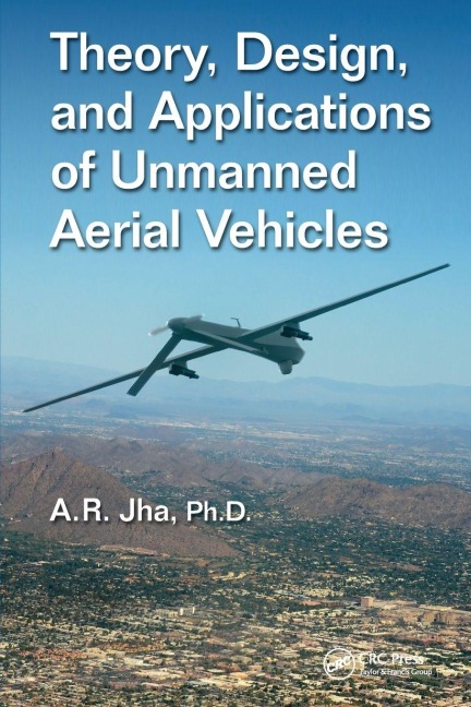 Theory, Design, and Applications of Unmanned Aerial Vehicles - A. R. Jha