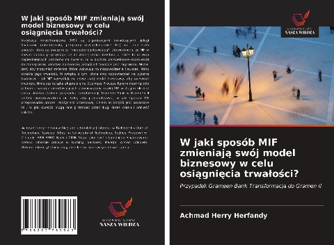 W jaki sposób MIF zmieniaj¿ swój model biznesowy w celu osi¿gni¿cia trwa¿o¿ci? - Achmad Herry Herfandy, Arman Uddowla