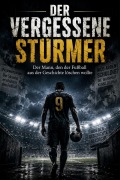 Cover-Bild zum Titel 'DER VERGESSENE STÜRMER Der Mann, den der Fußball aus der Geschichte löschen wollte' von 'S. Black'