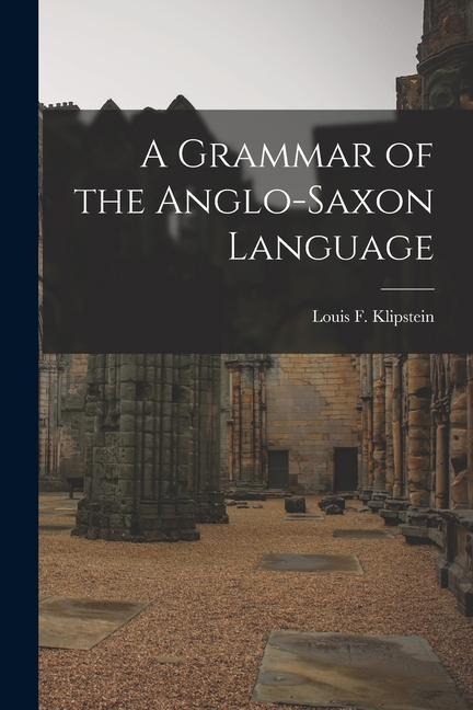 A Grammar of the Anglo-Saxon Language - Louis F. Klipstein