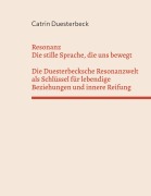Cover-Bild zum Titel 'Resonanz: Die stille Sprache, die uns bewegt Die Duesterbecksche Resonanzwelt als Schlüssel für lebendige Beziehungen und innere Reifung' von 'Catrin Duesterbeck'