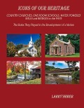 Icons of Our Heritage: Country Churches, One-Room Schools, Water Powered Mills and Bridges to the Past: The Roles They Played in the Developm - Larry Shirer