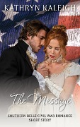 The Message: A Southern Belle Civil War Romance Short Story - Kathryn Kaleigh