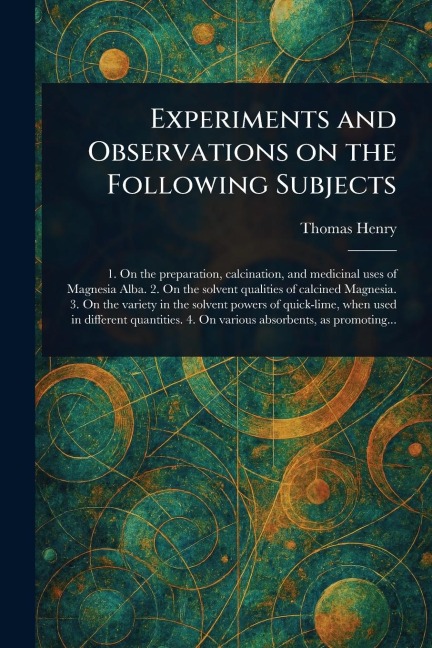 Experiments and Observations on the Following Subjects - Thomas Henry