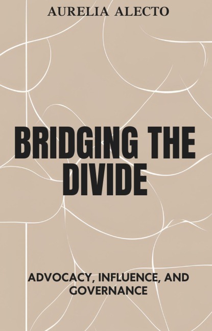 Bridging the Divide: Advocacy, Influence, and Governance - Aurelia Alecto
