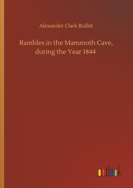 Rambles in the Mammoth Cave, during the Year 1844 - Alexander Clark Bullitt