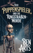 Cover-Bild zum Titel 'Der Puppenspieler und die Ringstraßen-Morde' von 'Ben Arts'