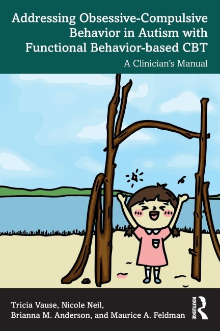 Addressing Obsessive-Compulsive Behavior in Autism with Functional Behavior-based CBT - Tricia Vause, Brianna M. Anderson, Nicole Neil