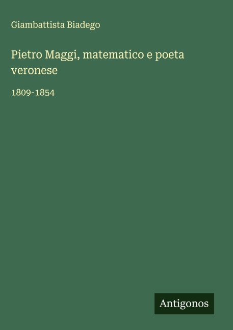 Pietro Maggi, matematico e poeta veronese - Giambattista Biadego