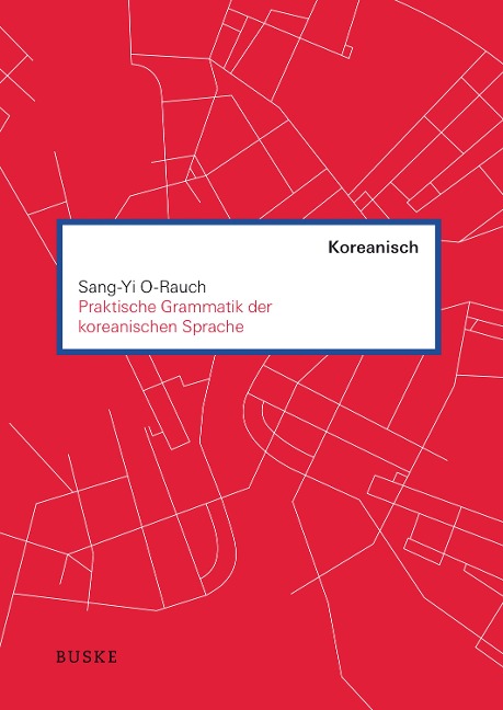 Praktische Grammatik der koreanischen Sprache - Sang-Yi O-Rauch