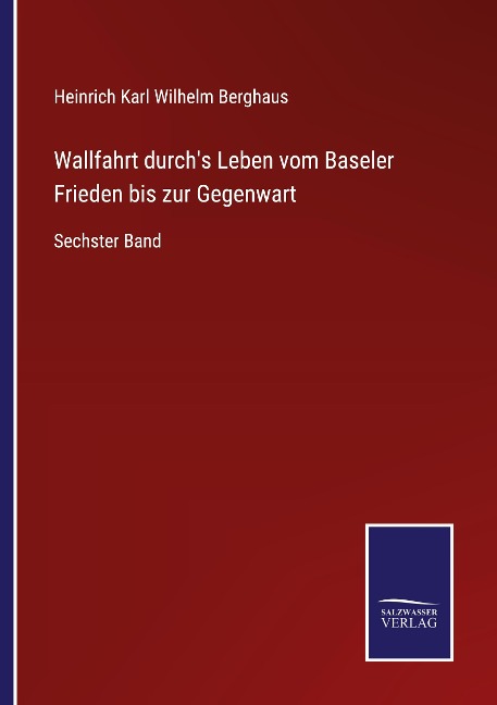 Wallfahrt durch's Leben vom Baseler Frieden bis zur Gegenwart - Heinrich Karl Wilhelm Berghaus