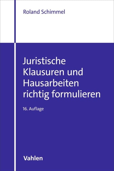 Juristische Klausuren und Hausarbeiten richtig formulieren - Roland Schimmel