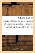 Objets d'Art Et d'Ameublement, Porcelaines Et Faïences, Marbre, Bronze, Métal - Georges Guillaume